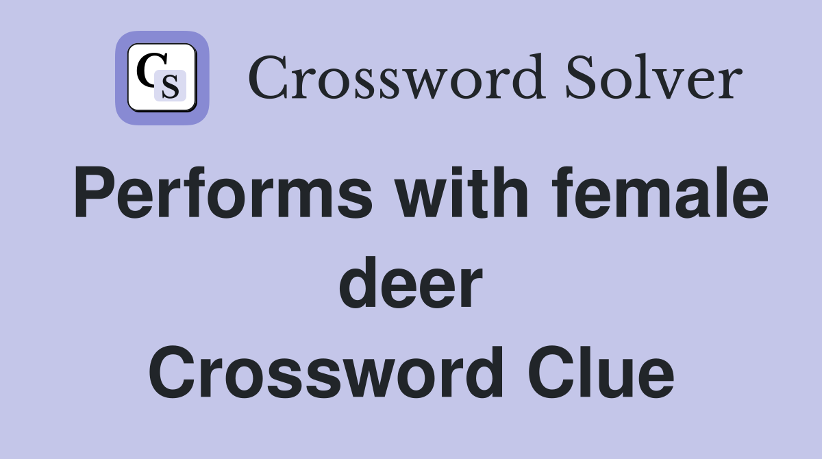 Performs with female deer Crossword Clue Answers Crossword Solver